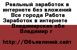 Реальный заработок в интернете без вложений! - Все города Работа » Заработок в интернете   . Владимирская обл.,Владимир г.